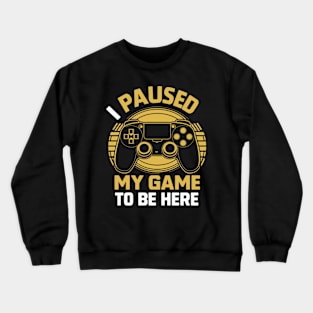 I paused my game to be here Crewneck Sweatshirt